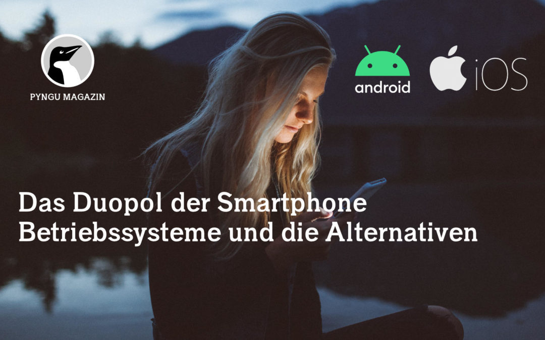 Das Duopol der Smartphone Betriebssysteme und die Alternativen