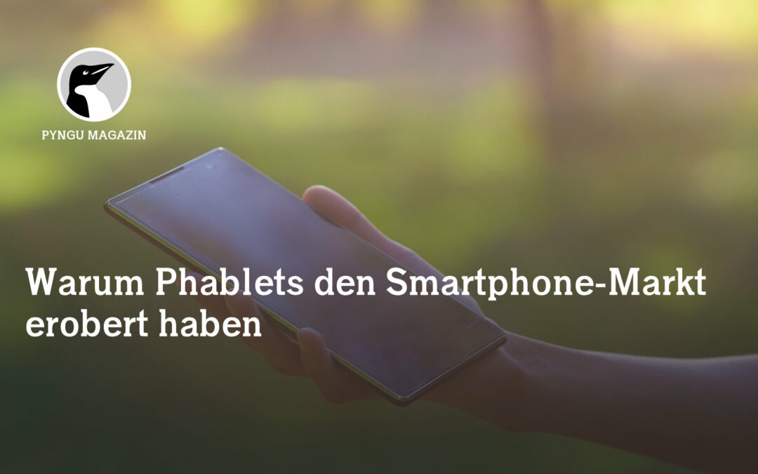 Warum Phablets den Smartphone-Markt erobert haben